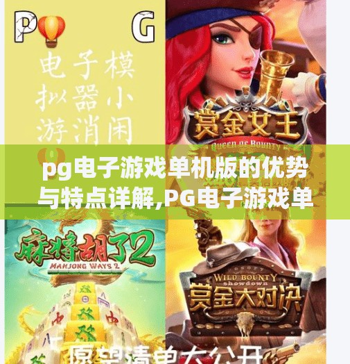 pg电子游戏单机版的优势与特点详解,PG电子游戏单机版，无需联网也能畅玩的沉浸式娱乐新选择
