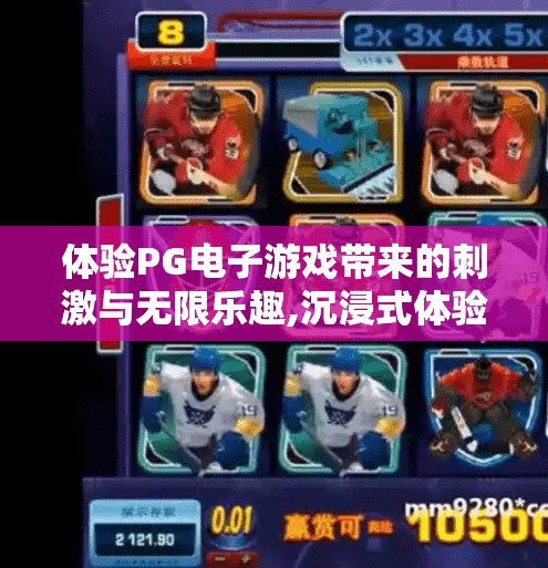 体验PG电子游戏带来的刺激与无限乐趣,沉浸式体验PG电子游戏,在数字世界中感受心跳加速的无限乐趣
