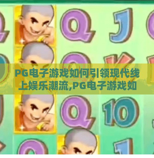 PG电子游戏如何引领现代线上娱乐潮流,PG电子游戏如何引领现代线上娱乐潮流?