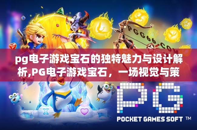 pg电子游戏宝石的独特魅力与设计解析,PG电子游戏宝石，一场视觉与策略交织的奇幻之旅