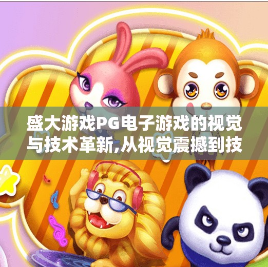 盛大游戏PG电子游戏的视觉与技术革新,从视觉震撼到技术跃迁，盛大游戏PG电子游戏如何重塑玩家体验边界