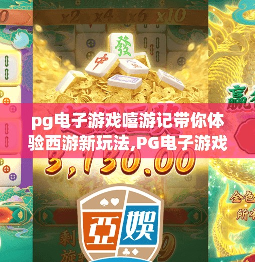 pg电子游戏嘻游记带你体验西游新玩法,PG电子游戏嘻游记带你体验西游新玩法，传统神话也能玩出新花样！