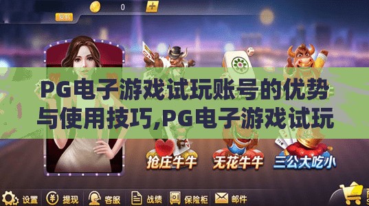 PG电子游戏试玩账号的优势与使用技巧,PG电子游戏试玩账号，新手玩家的零风险入门指南与高效使用技巧