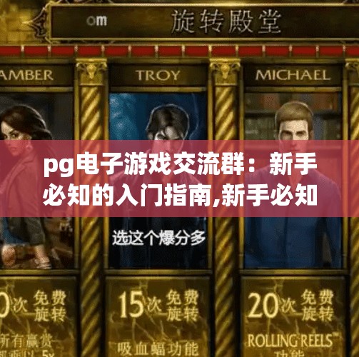 pg电子游戏交流群：新手必知的入门指南,新手必知！PG电子游戏交流群入门指南，从零开始玩转在线娱乐新天地