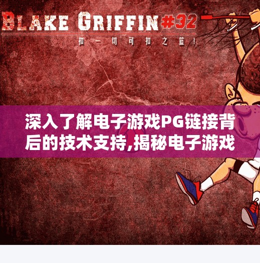 深入了解电子游戏PG链接背后的技术支持,揭秘电子游戏PG链接背后的隐形引擎,技术如何重塑玩家体验? 深入了解电子游戏PG链接背后的技术支持,揭秘电子游戏PG链接背后的隐形引擎,技术如何重塑玩家体验?