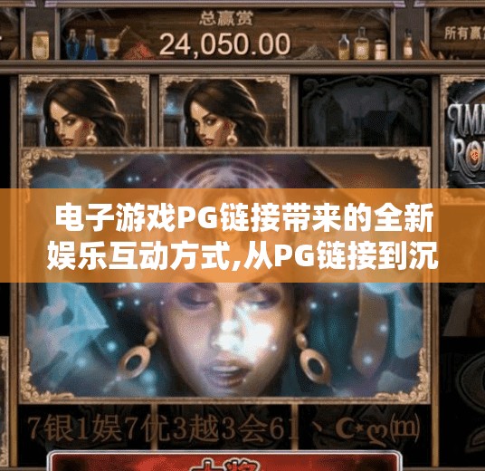 电子游戏PG链接带来的全新娱乐互动方式,从PG链接到沉浸体验，电子游戏如何重塑娱乐互动的边界？