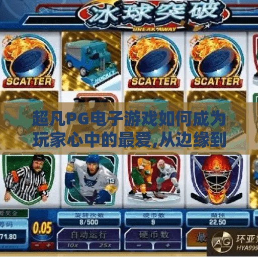 超凡PG电子游戏如何成为玩家心中的最爱,从边缘到巅峰，超凡PG电子游戏如何征服玩家的心