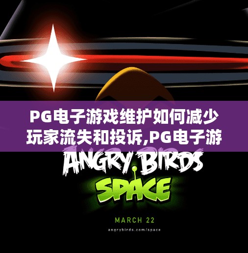 PG电子游戏维护如何减少玩家流失和投诉,PG电子游戏维护如何减少玩家流失和投诉？揭秘高效运维背后的三大策略！