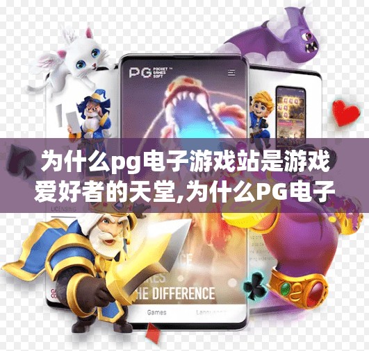 为什么pg电子游戏站是游戏爱好者的天堂,为什么PG电子游戏站是游戏爱好者的天堂? 为什么pg电子游戏站是游戏爱好者的天堂,为什么PG电子游戏站是游戏爱好者的天堂?