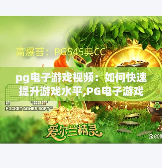 pg电子游戏视频：如何快速提升游戏水平,PG电子游戏视频揭秘，3招教你快速提升游戏水平，新手也能秒变大神！