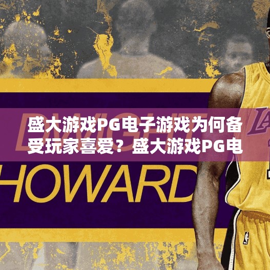 盛大游戏PG电子游戏为何备受玩家喜爱？盛大游戏PG电子游戏为何备受玩家喜爱？揭秘背后的成功密码！