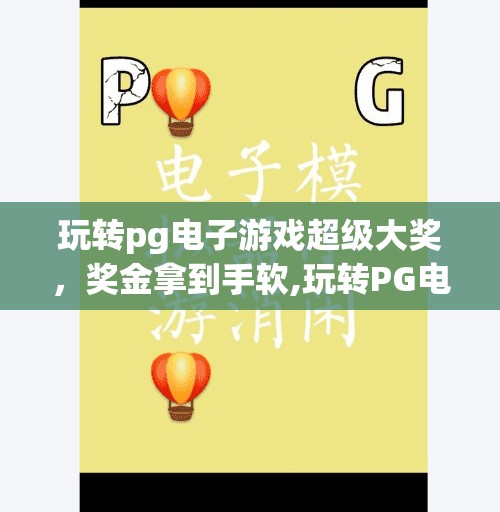 玩转pg电子游戏超级大奖，奖金拿到手软,玩转PG电子游戏超级大奖，奖金拿到手软？揭秘背后的真实玩法与风险！