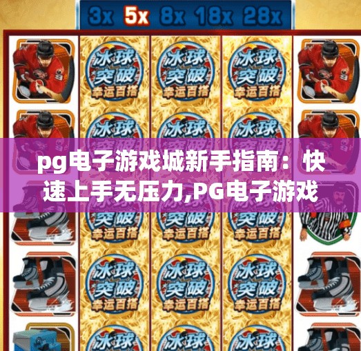 pg电子游戏城新手指南：快速上手无压力,PG电子游戏城新手指南，零基础也能轻松上手，玩转娱乐新世界！